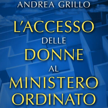 Andrea Grillo | L’accesso delle donne al ministero ordinato